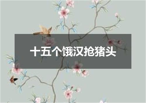 十五个饿汉抢猪头