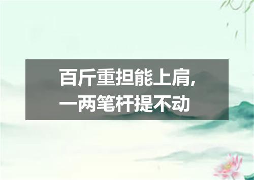 百斤重担能上肩,一两笔杆提不动