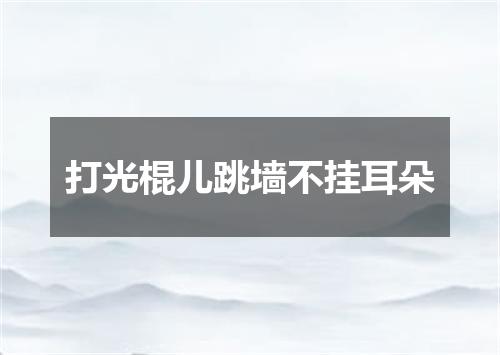 打光棍儿跳墙不挂耳朵