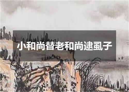 小和尚替老和尚逮虱子