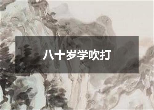 八十岁学吹打