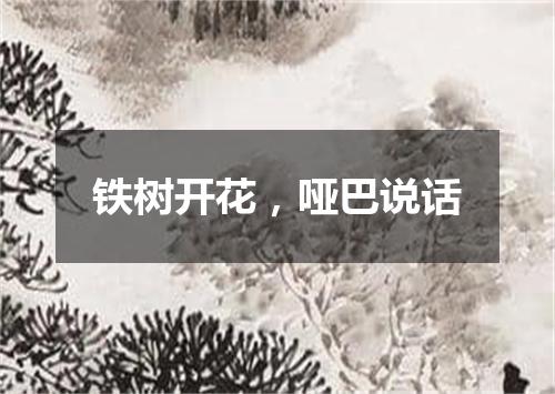 铁树开花，哑巴说话