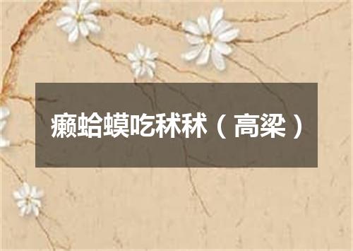 癞蛤蟆吃秫秫（高梁）