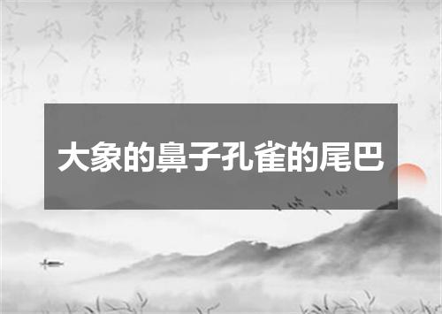 大象的鼻子孔雀的尾巴