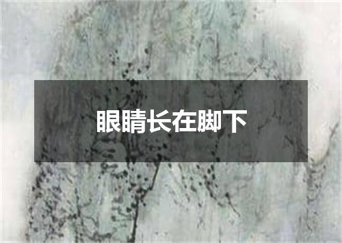 眼睛长在脚下