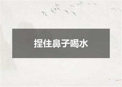 捏住鼻子喝水