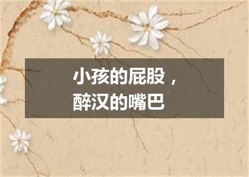 小孩的屁股，醉汉的嘴巴