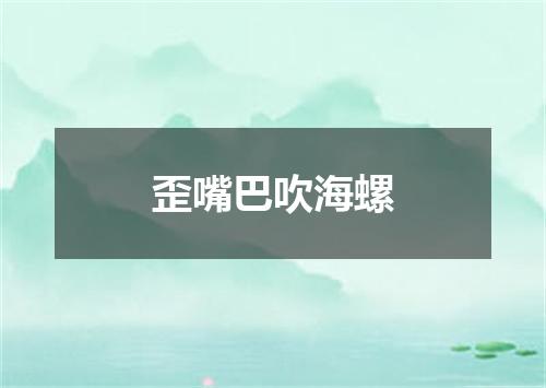 歪嘴巴吹海螺