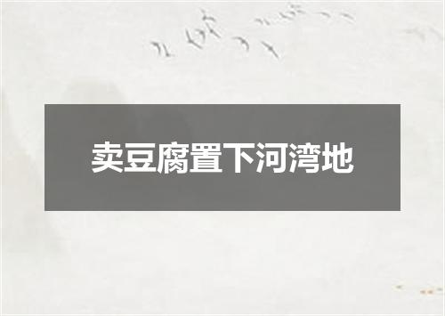 卖豆腐置下河湾地