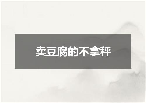 卖豆腐的不拿秤