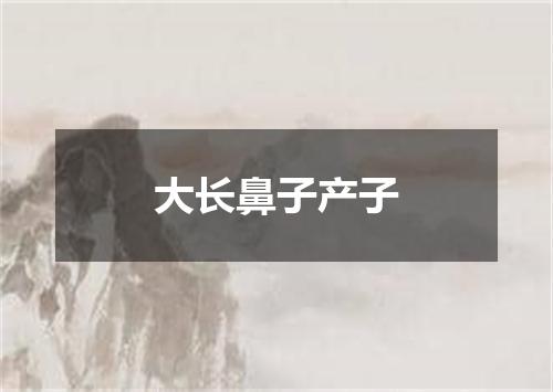大长鼻子产子
