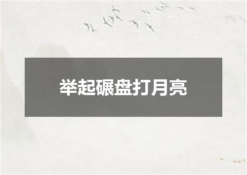 举起碾盘打月亮