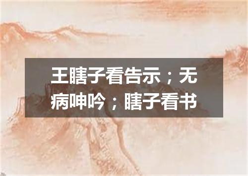 王瞎子看告示；无病呻吟；瞎子看书