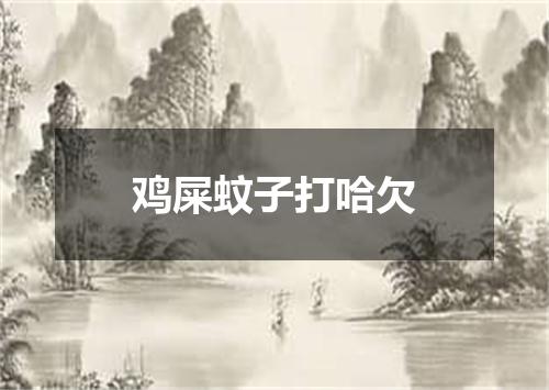 鸡屎蚊子打哈欠