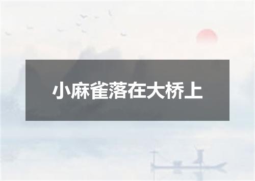 小麻雀落在大桥上