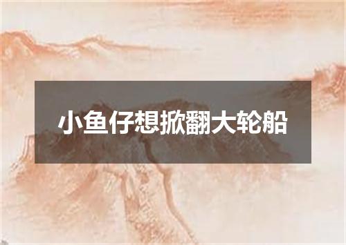 小鱼仔想掀翻大轮船