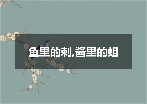 鱼里的刺,酱里的蛆