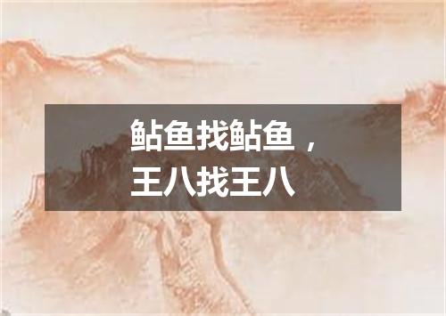 鲇鱼找鲇鱼，王八找王八