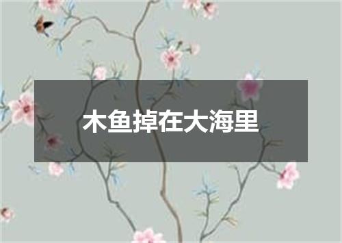 木鱼掉在大海里