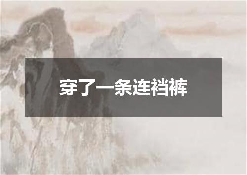 穿了一条连裆裤