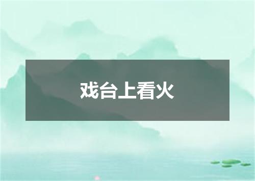 戏台上看火
