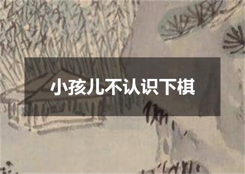 小孩儿不认识下棋