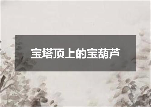 宝塔顶上的宝葫芦