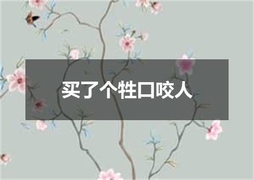 买了个牲口咬人