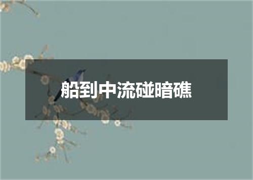 船到中流碰暗礁