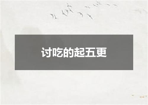 讨吃的起五更