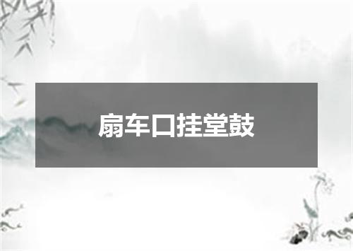 扇车口挂堂鼓