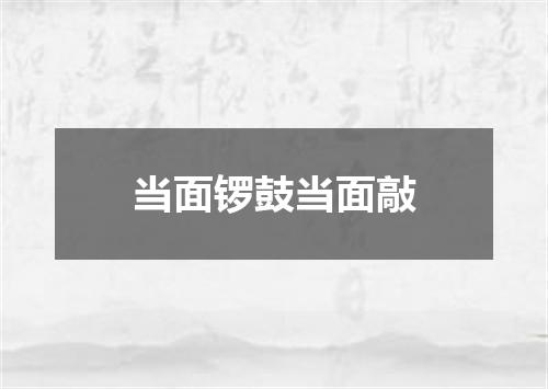 当面锣鼓当面敲