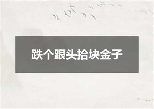 跌个跟头拾块金子