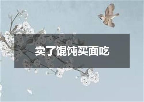 卖了馄饨买面吃