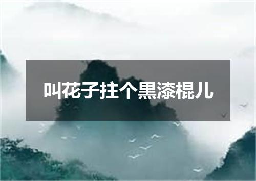 叫花子拄个黒漆棍儿