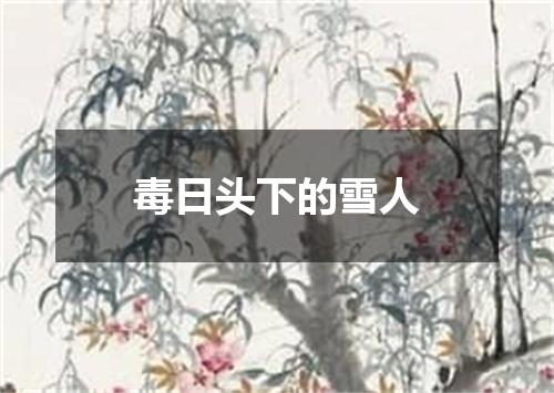 毒日头下的雪人