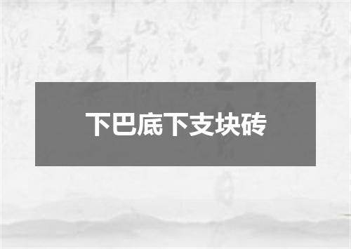 下巴底下支块砖