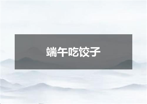 端午吃饺子