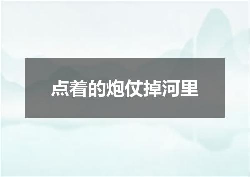 点着的炮仗掉河里