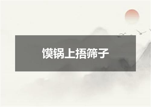 馍锅上捂筛子