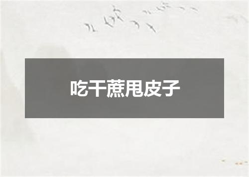 吃干蔗甩皮子