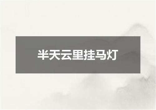 半天云里挂马灯