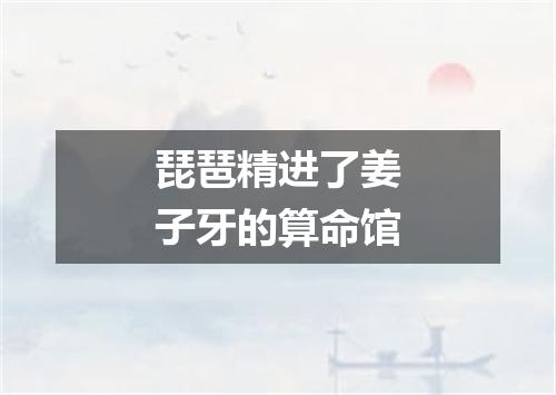 琵琶精进了姜子牙的算命馆