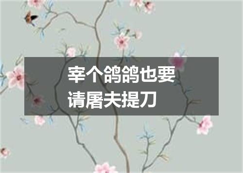 宰个鸽鸽也要请屠夫提刀