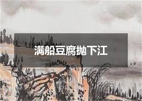满船豆腐抛下江