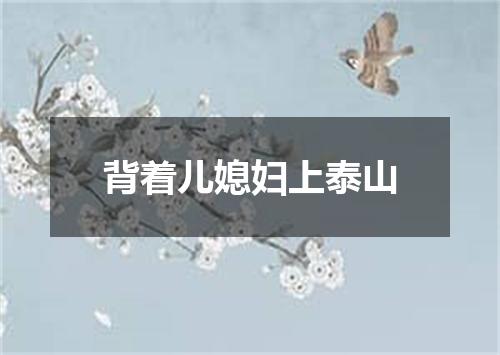 背着儿媳妇上泰山