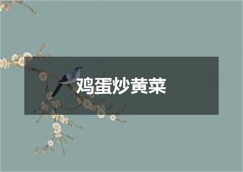 鸡蛋炒黄菜