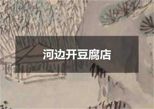 河边开豆腐店