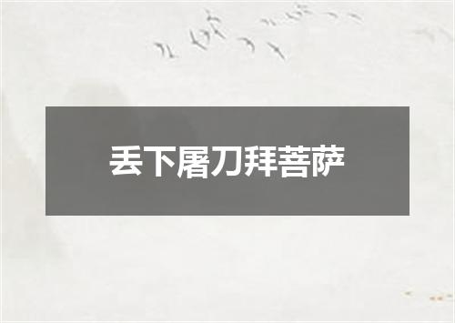 丢下屠刀拜菩萨