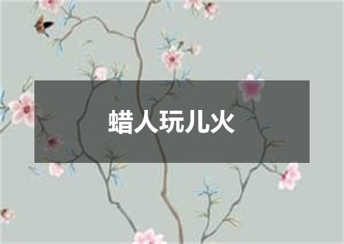 蜡人玩儿火